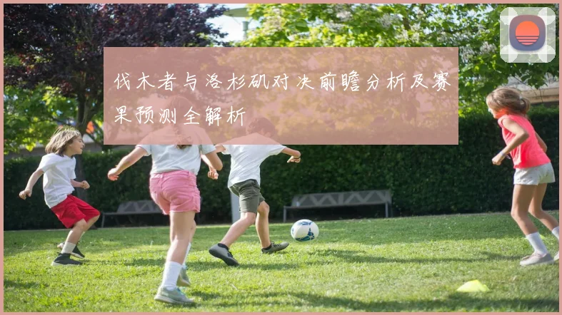 伐木者与洛杉矶对决前瞻分析及赛果预测全解析