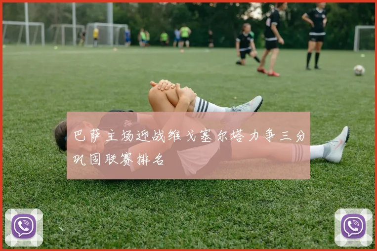 巴萨主场迎战维戈塞尔塔力争三分巩固联赛排名