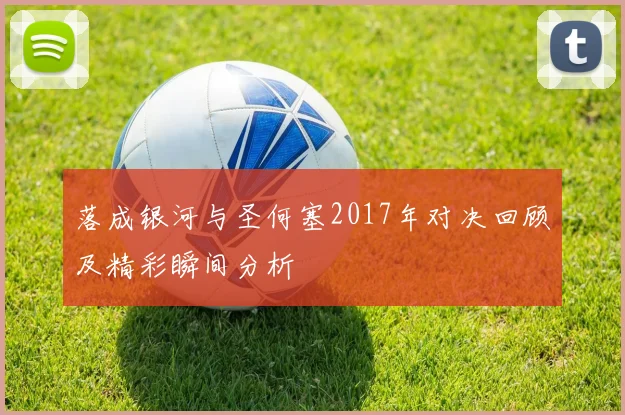 落成银河与圣何塞2017年对决回顾及精彩瞬间分析