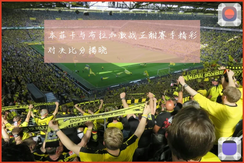 本菲卡与布拉加激战正酣赛季精彩对决比分揭晓