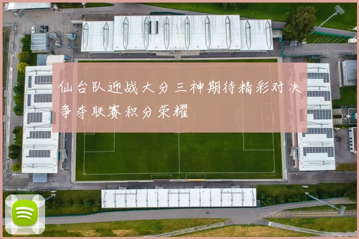 仙台队迎战大分三神期待精彩对决争夺联赛积分荣耀
